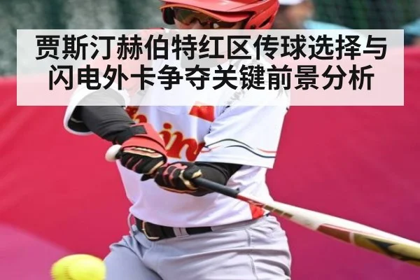 贾斯汀赫伯特红区传球选择与闪电外卡争夺关键前景分析
